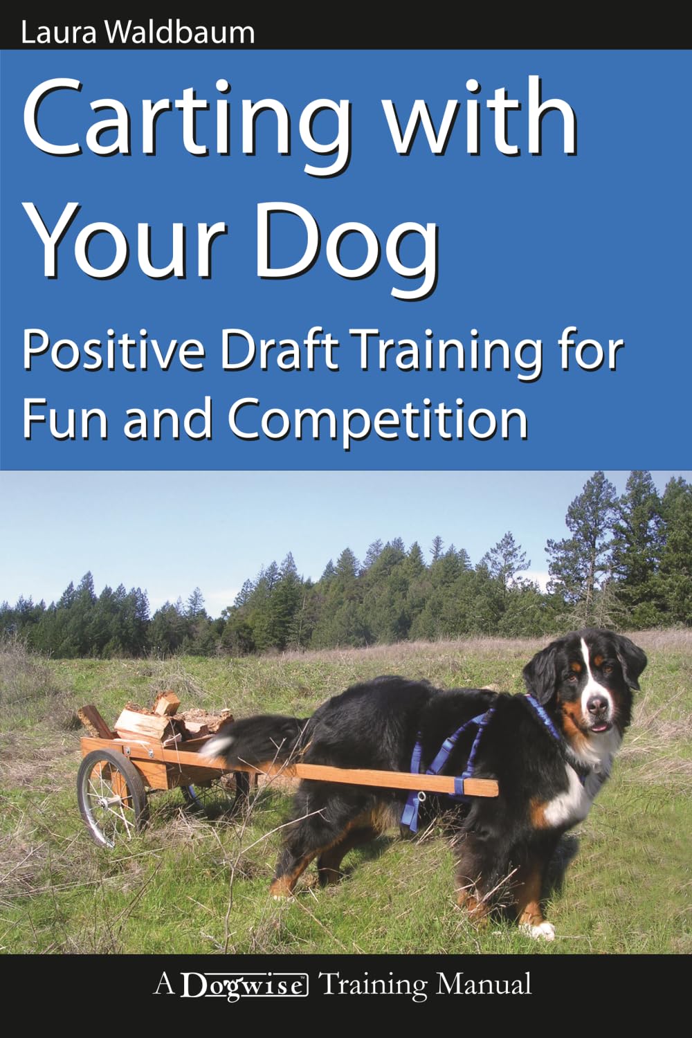 Carting with Your Dog: Positive Draft Training for Fun and Competition (Dogwise Training Manual)