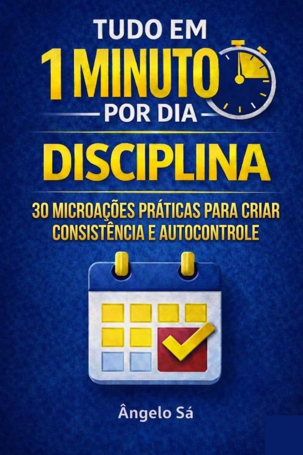 Tudo em 1 minuto por dia — Disciplina: Microações práticas para criar consistência e autocontrolo