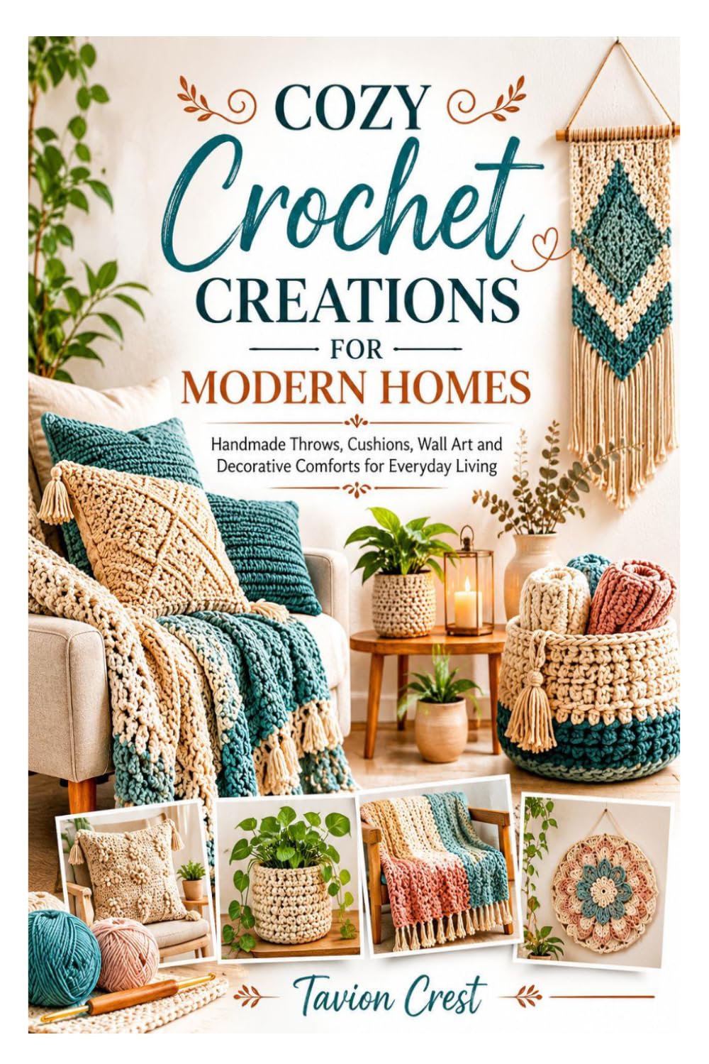 COZY CROCHET CREATIONS FOR MODERN HOMES: Handmade Throws, Cushions, Wall Art and Decorative Comforts for Everyday Living