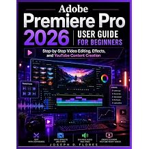 Adobe Premiere Pro 2026 User Guide for Beginners Step-by-Step Video Editing, Effects, and YouTube Content Creation