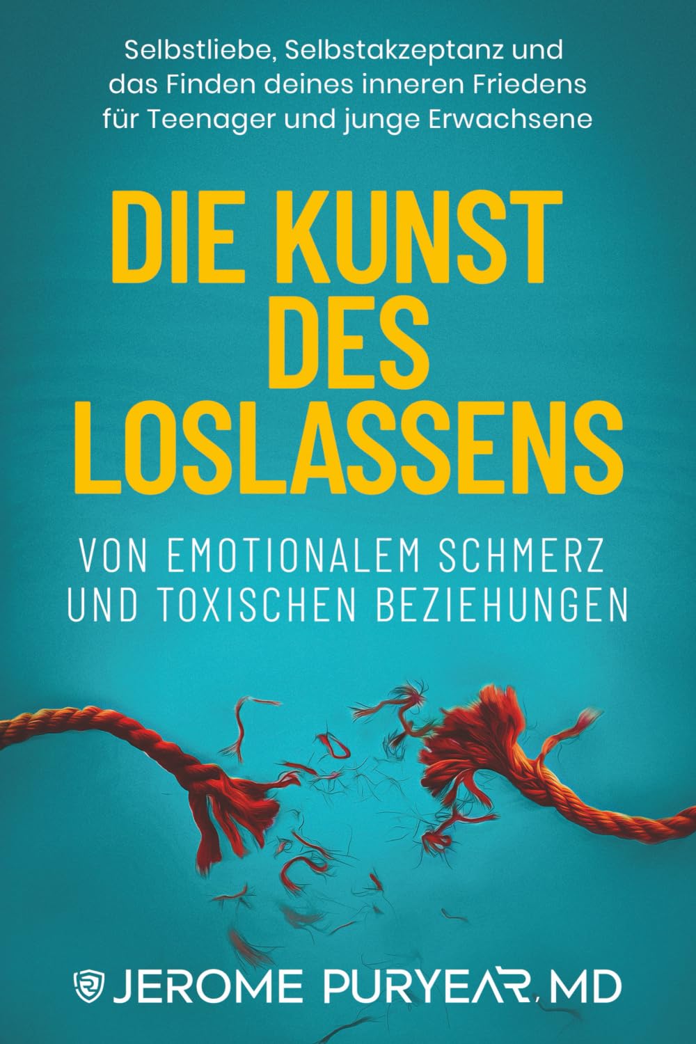 Die Kunst des Loslassens von Emotionalem Schmerz und Toxischen Beziehungen: Selbstliebe, Selbstakzeptanz und das Finden deines inneren Friedens für Teenager und junge Erwachsene