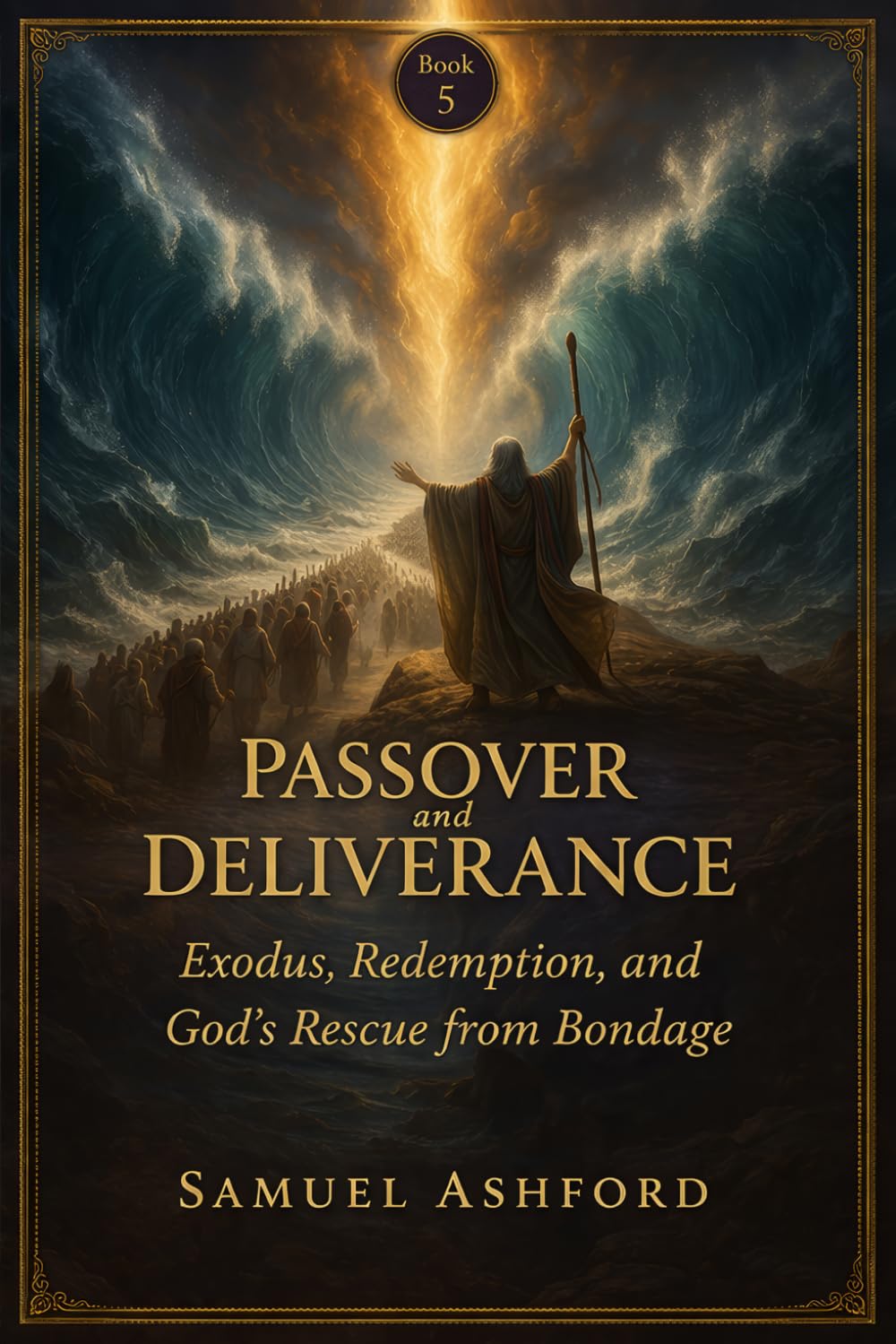 Passover And Deliverance: Exodus, Redemption, and God’s Rescue from Bondage: 5 (The Ashford Biblical Theology Series)