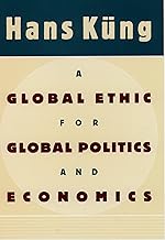 A Global Ethic for Global Politics and Economics