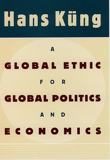 A Global Ethic for Global Politics and Economics