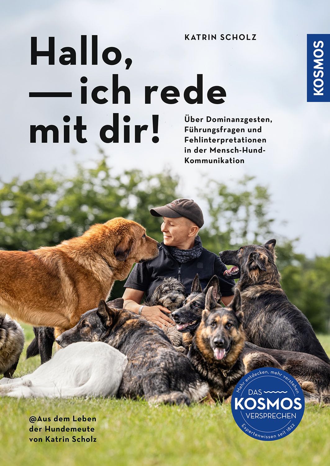 Hallo, ich rede mit dir!: Über Dominanzgesten, Führungsfragen und Fehlinterpretationen in der Mensch-Hund-Kommunikation @ Aus dem Leben der Hundemeute von Katrin Scholz