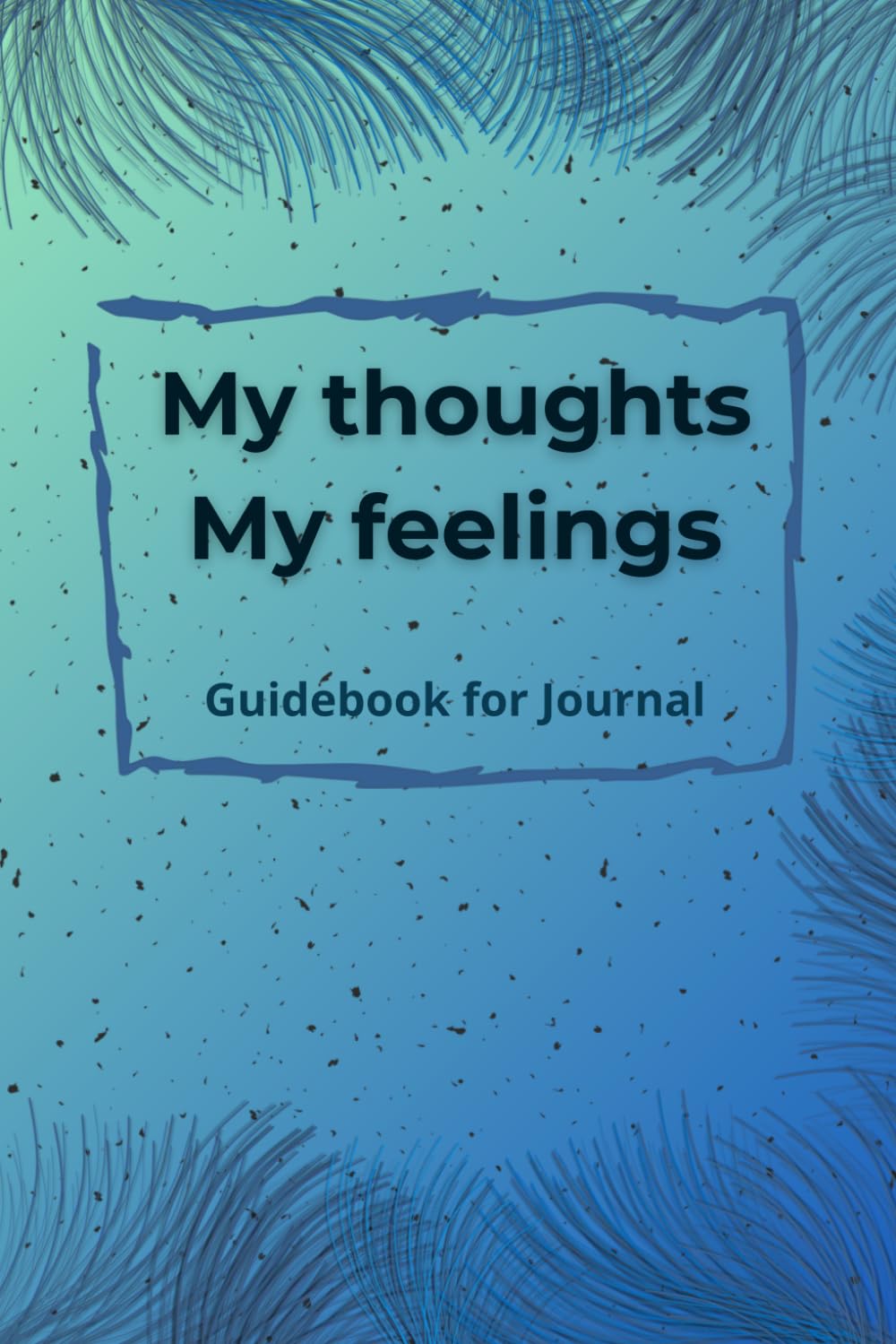 My Thoughts My Feelings: Guidebook for Journal