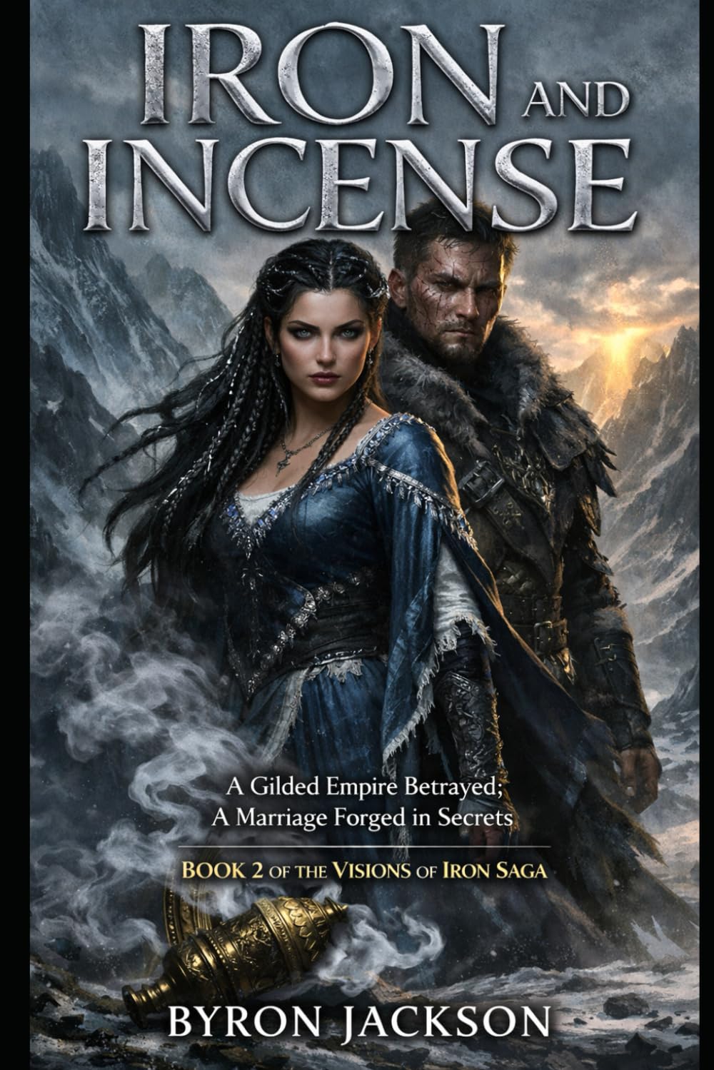 IRON AND INCENSE: A Gilded Empire Betrayed; A Marriage Forged in Secrets: 2 (ROMANTASY SAGA: VISIONS OF IRON)