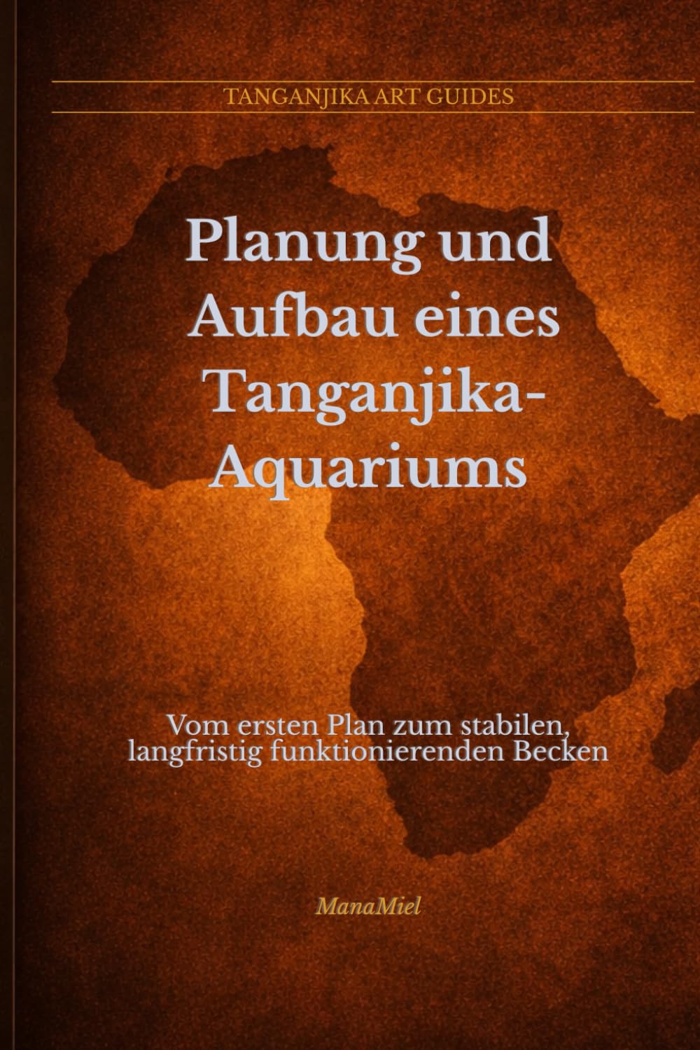 Planung und Aufbau eines Tanganjika-Aquariums: Vom ersten Plan zum stabilen, langfristig funktionierenden Becken (Tanganjika Art Guides; Deutsch)