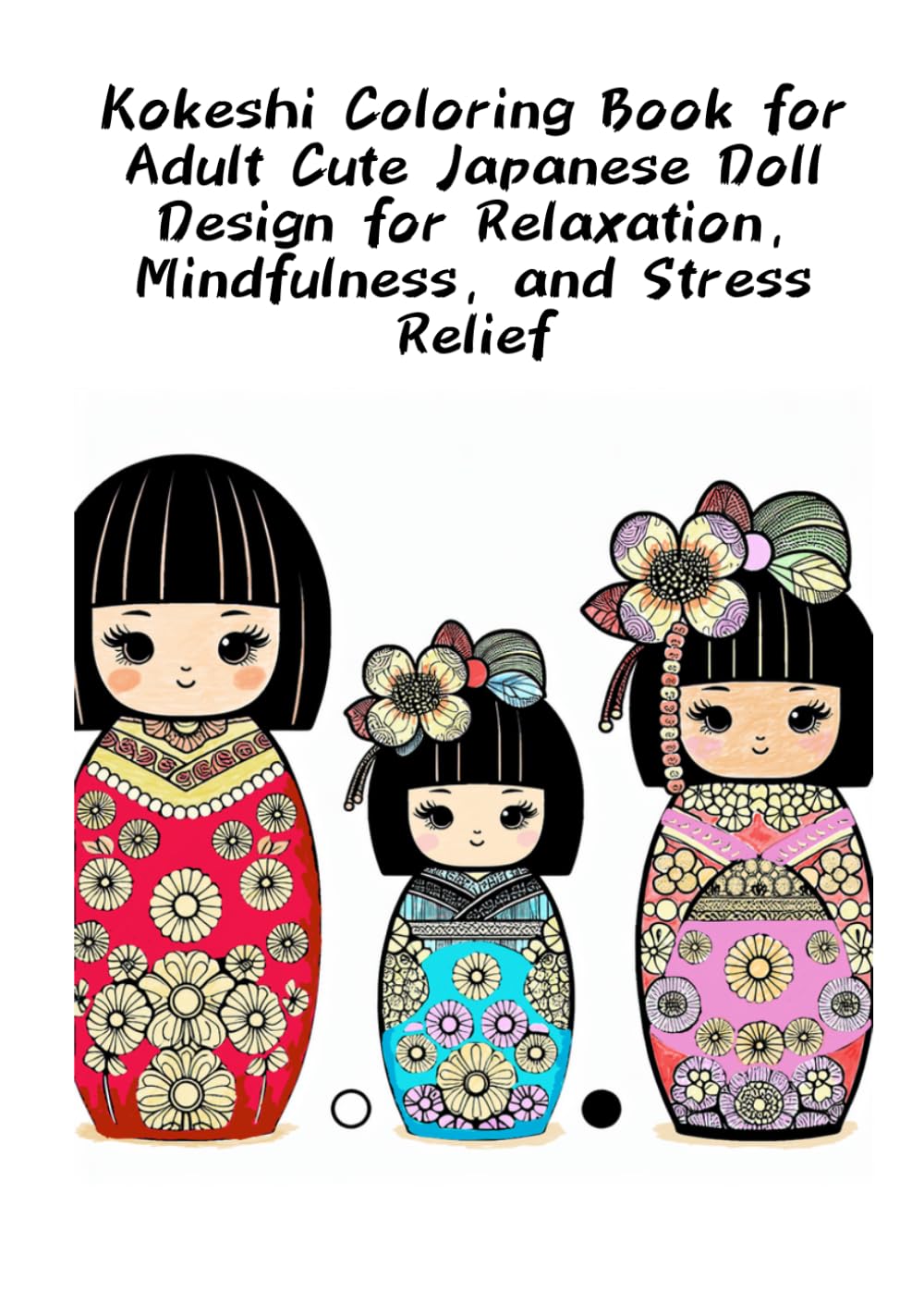 Kokeshi Coloring Book for Adult Cute Japanese Doll Design for Relaxation, Mindfulness, and Stress Relief