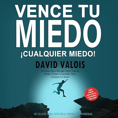 Cómo vencer tus Miedos y tener Confianza en ti mismo [How to Overcome Your Fears and Have Confidence in Yourself]: El método para tener Autoconfianza total [The Method for Full Self-Reliance]
