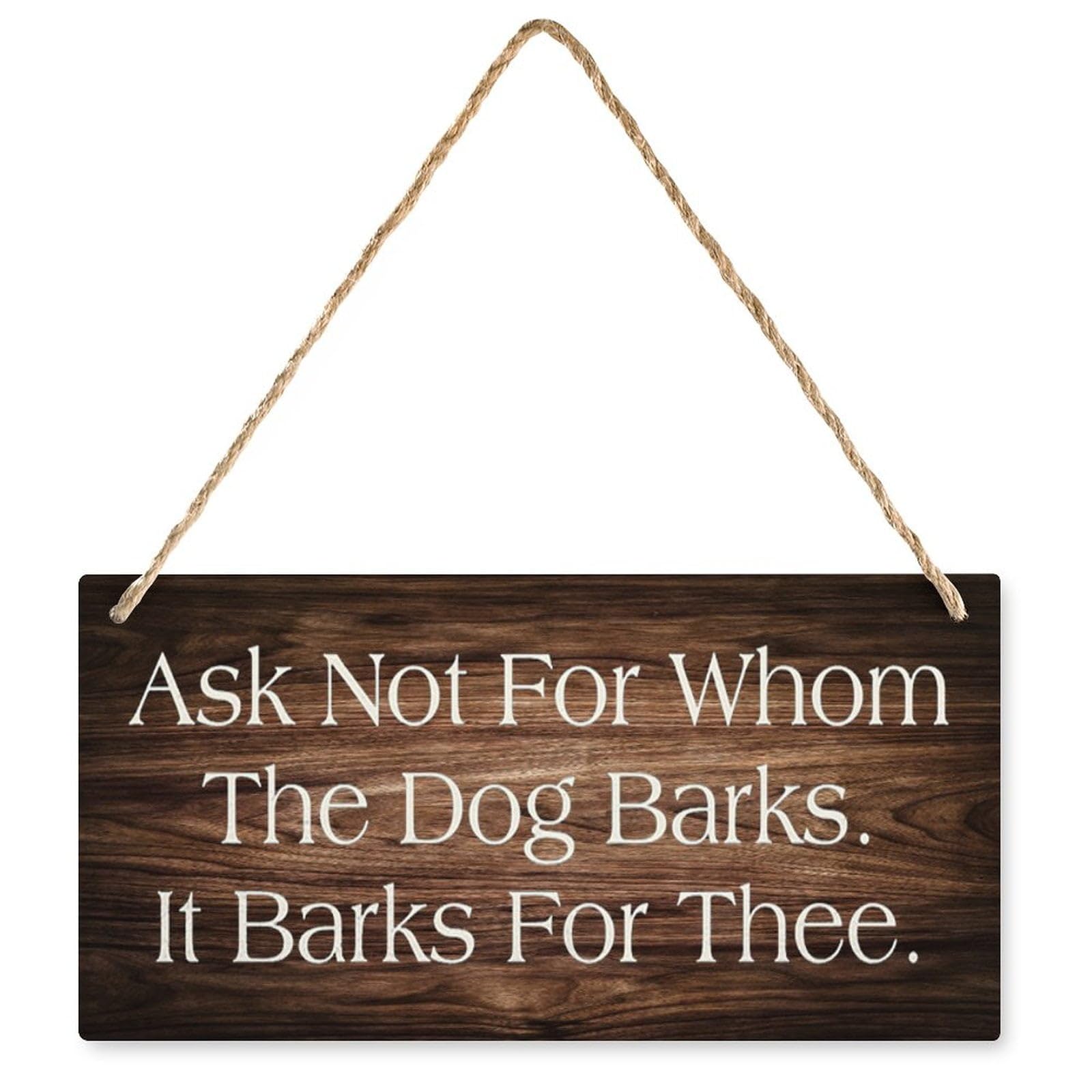 Ask Not for Whom The Dog Barks It Barks for Thee Funny Wooden Sign, Rustic Plaque for Room Front Door Dog Lover Home Decor 6X12 Inch