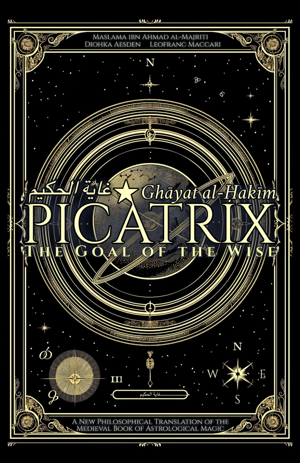 Picatrix: The Goal of the Wise (Ghāyat al-Ḥakīm): A New Philosophical Translation of the Medieval Book of Astrological Magic