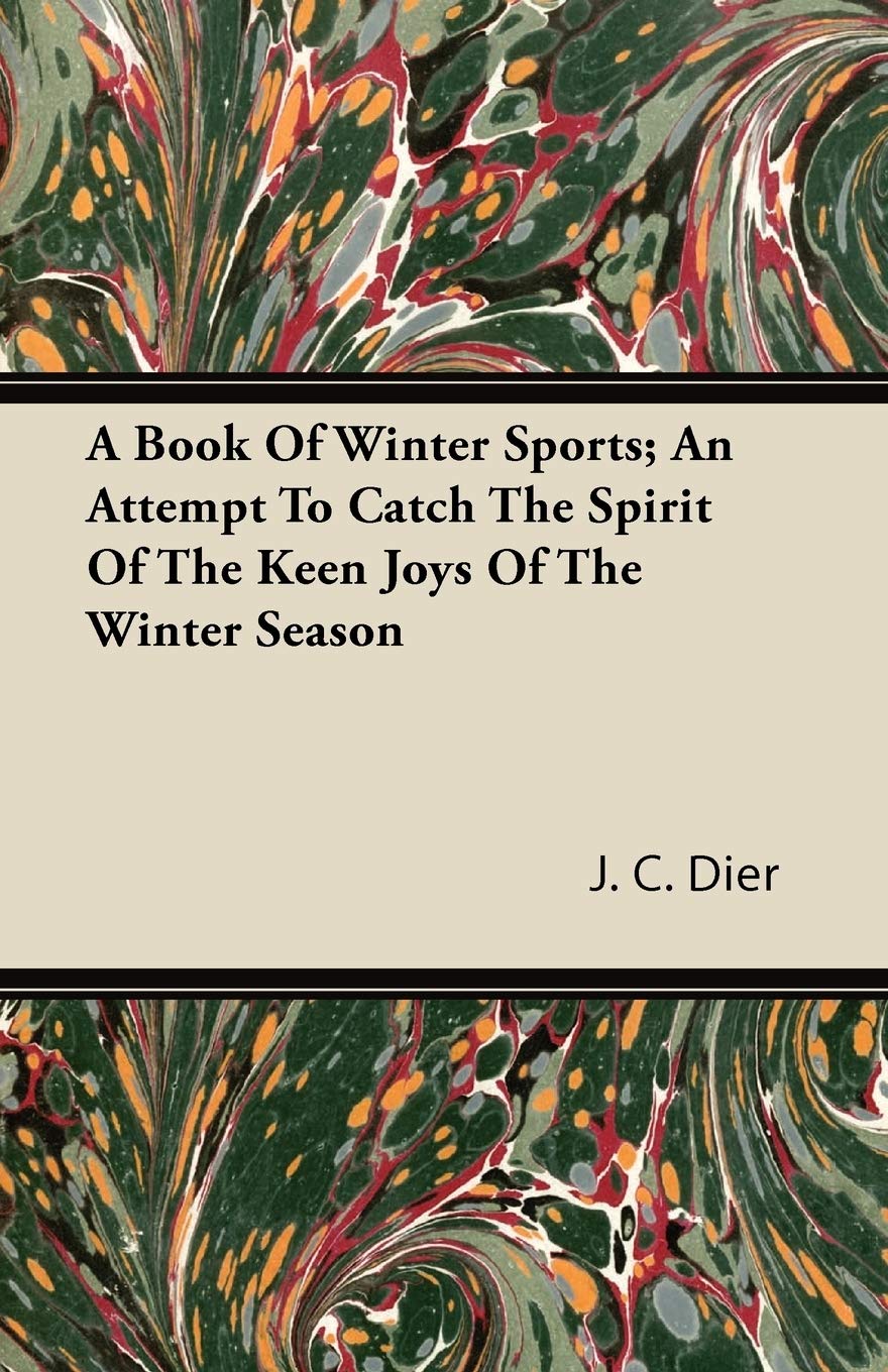 A Book Of Winter Sports; An Attempt To Catch The Spirit Of The Keen Joys Of The Winter Season