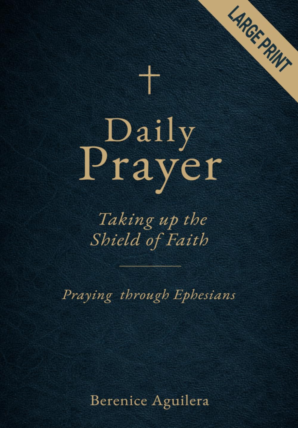 Daily Prayer : Taking up the Shield of Faith: (Praying through Ephesians) (Large Print Devotional for Men and Women)