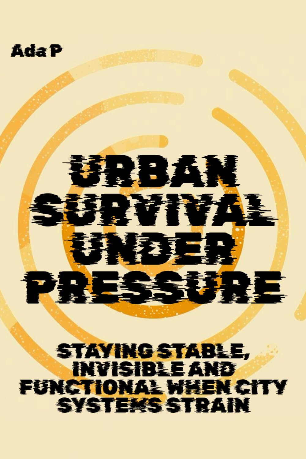 Urban Survival Under Pressure: Staying stable, invisible and functional when city systems strain: 2 (Survival Ready Series)