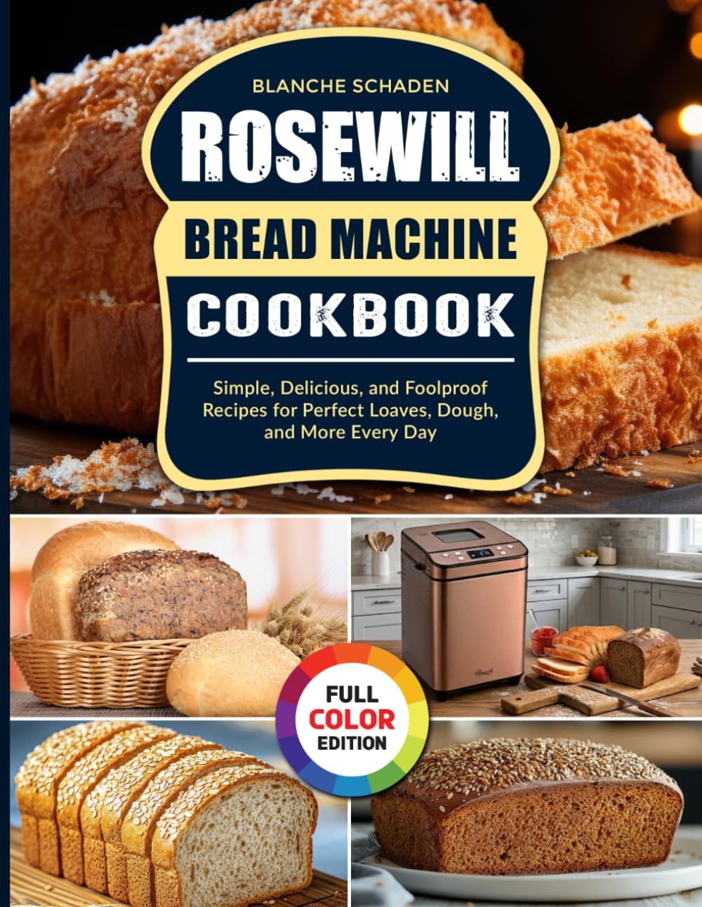 Rosewill Bread Machine Cookbook: Simple, Delicious, and Foolproof Recipes for Perfect Loaves, Dough, and More Every Day