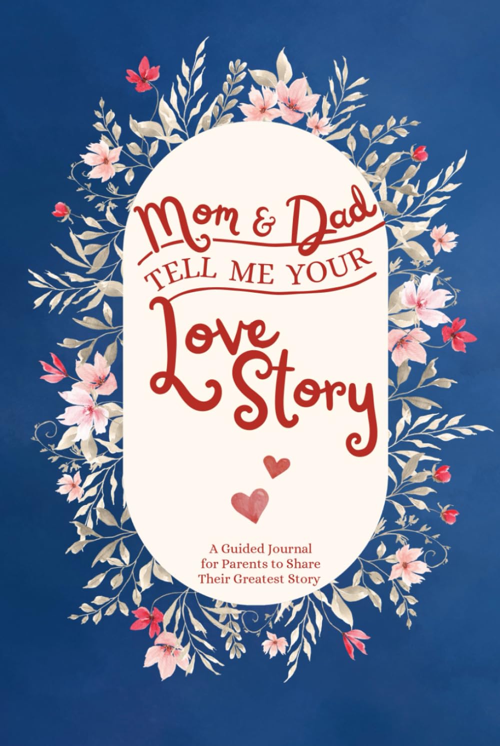 Mom and Dad Tell Me Your Love Story: A Guided Keepsake Journal for Parents to Share Their Greatest Story with their Children