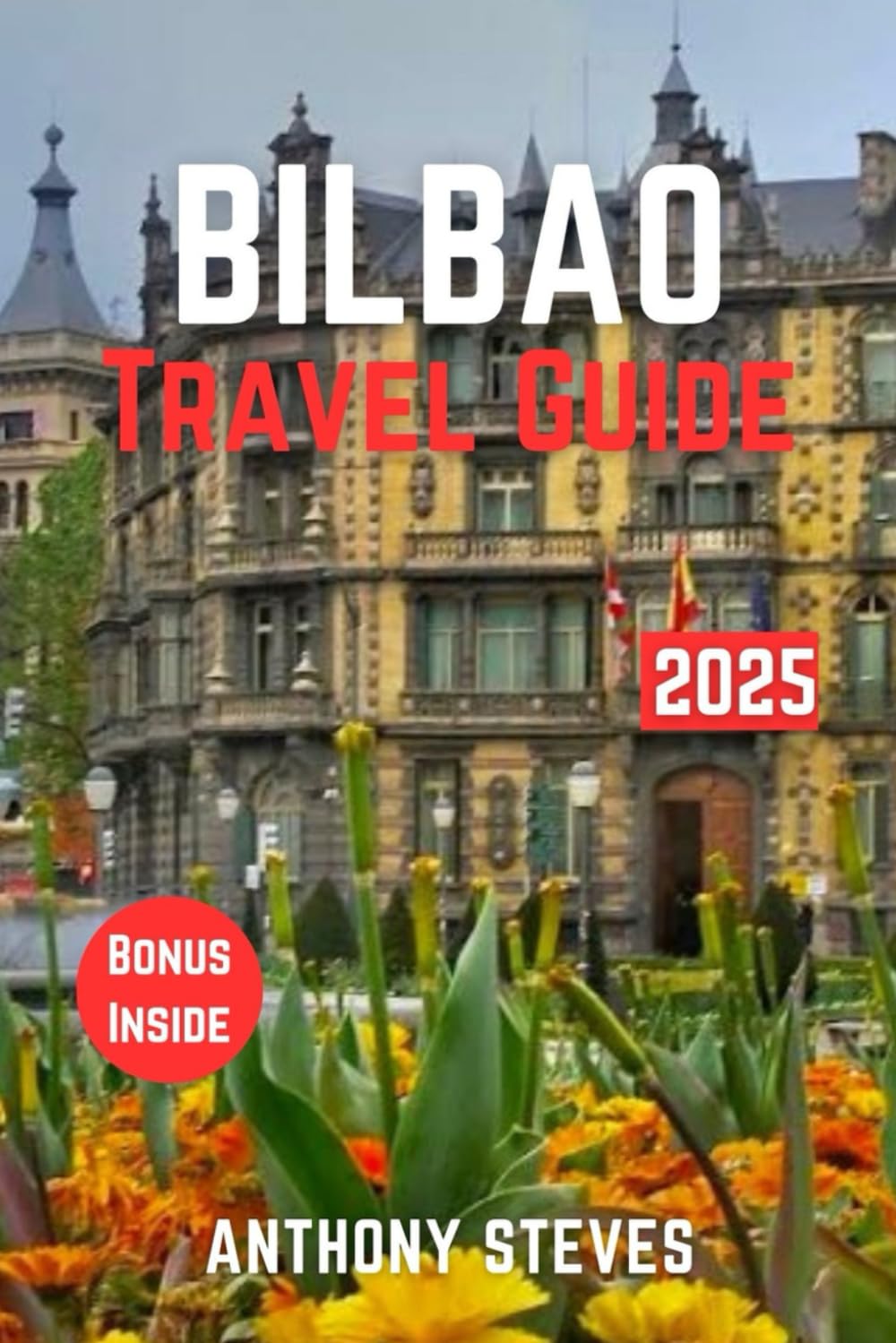 BILBAO TRAVEL GUIDE 2025: The Ultimate Guide to Spain’s Natural Wonders, Hidden Gems, Cultural Treasures and authentic experience