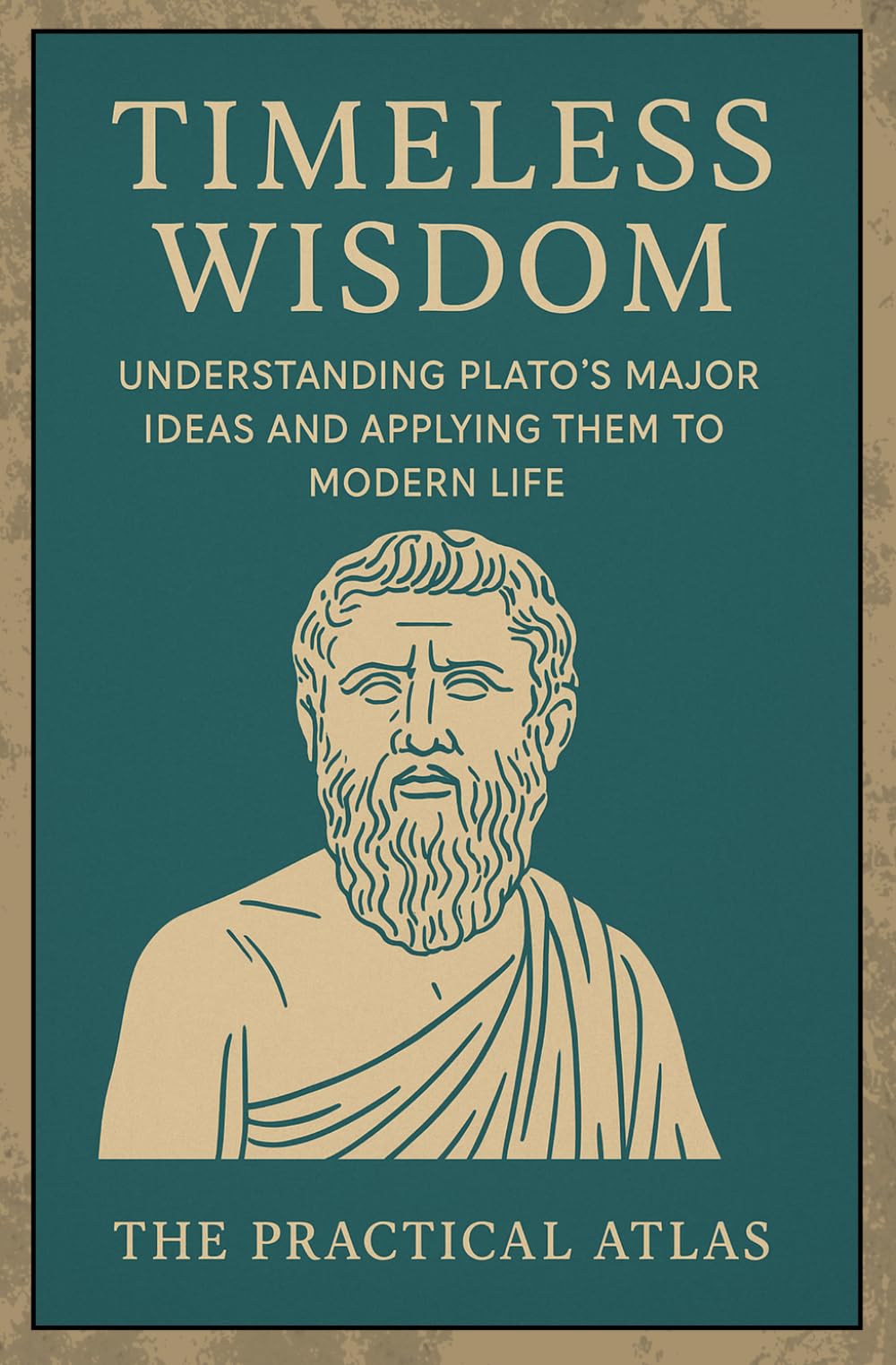Timeless Wisdom: Understanding Plato’s Major Ideas and Applying Them to Modern Life (Half Hour Help: Philosophy Series)
