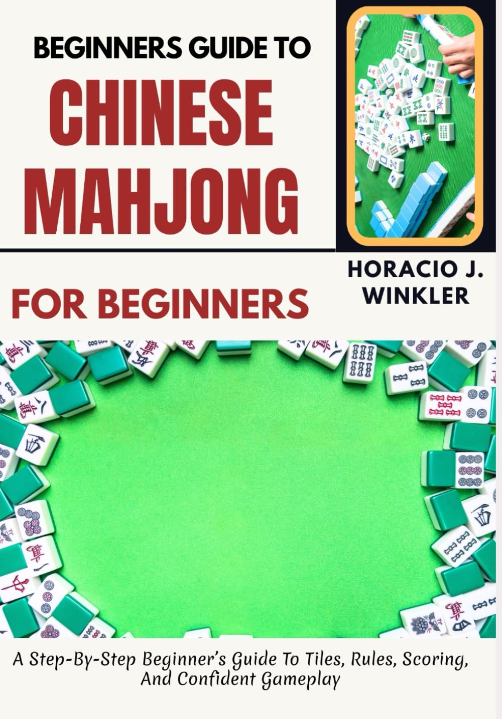 Beginners Guide To Chinese Mahjong: A Step-By-Step Beginner’s Guide To Tiles, Rules, Scoring, And Confident Gameplay
