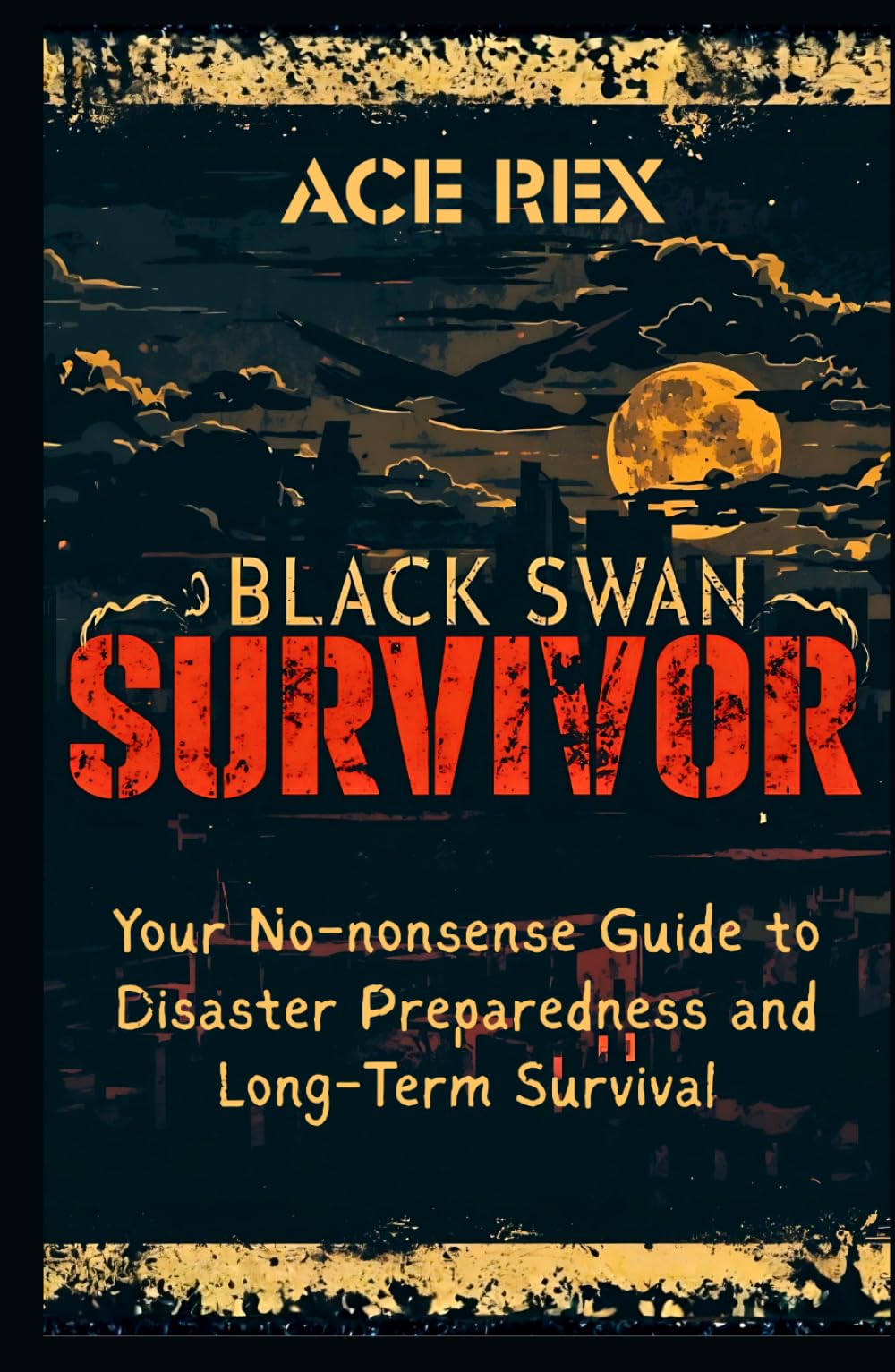 Black Swan Survivor: Your No-nonsense Guide to Disaster Preparedness and Long-Term Survival (Preparedness, Survival, and Adventure)