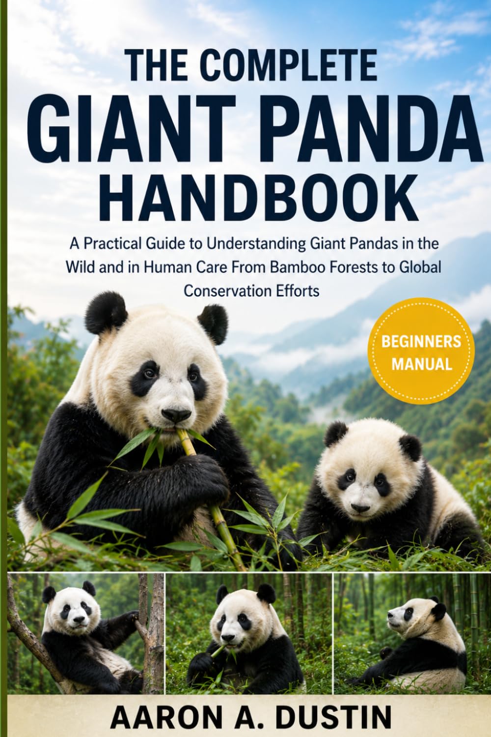 THE COMPLETE GIANT PANDA HANDBOOK: A Practical Guide to Understanding Giant Pandas in the Wild and in Human Care From Bamboo Forests to Global Conservation Efforts