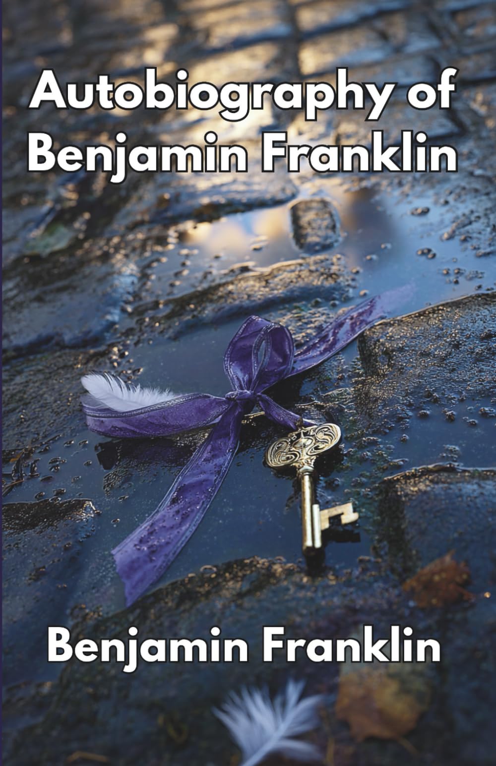 Autobiography of Benjamin Franklin: The Art of Self-Creation (Annotated, Illustrated)
