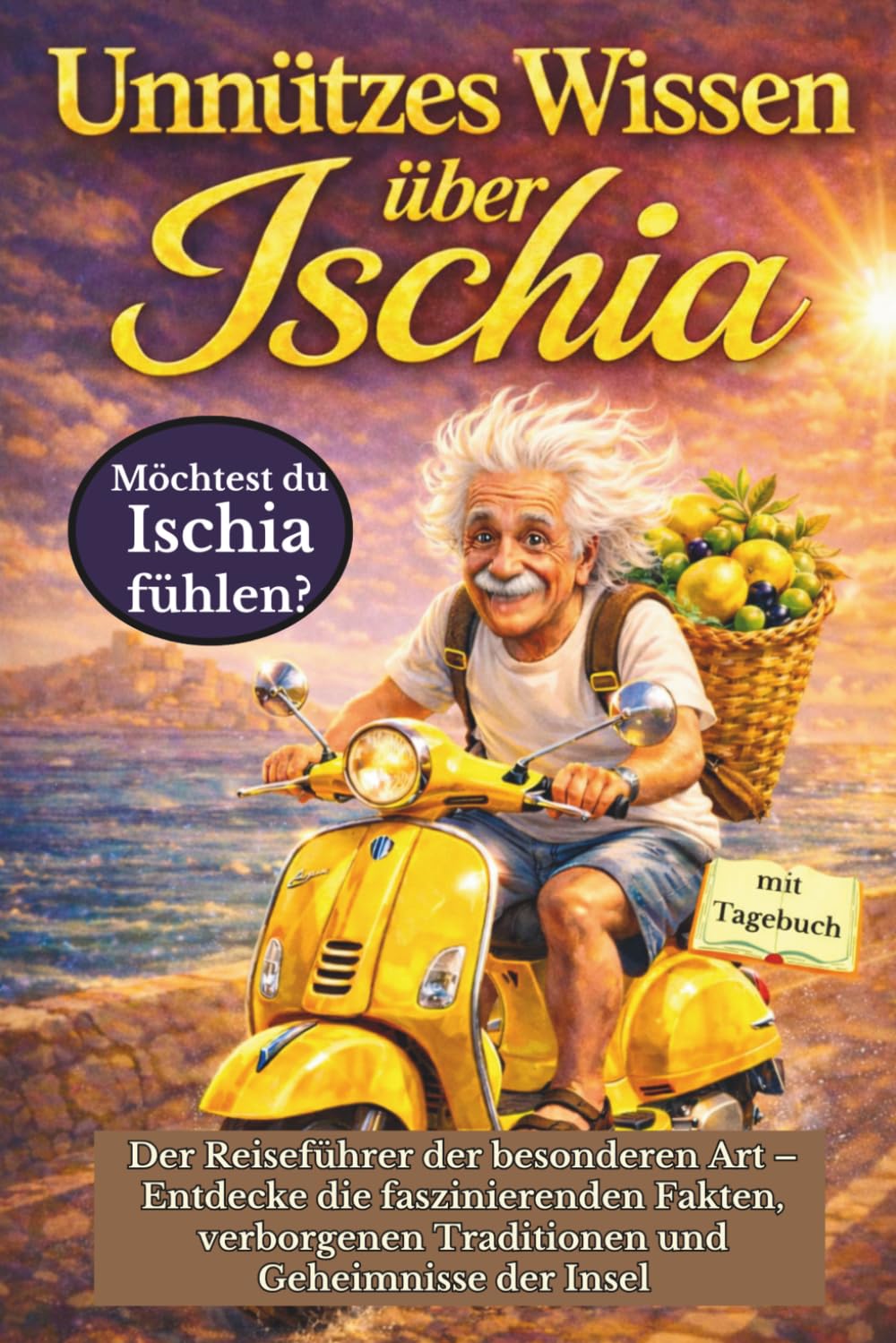 Unnützes Wissen über Ischia: Der Reiseführer der besonderen Art – Entdecke die faszinierenden Fakten, verborgenen Traditionen und Geheimnisse der Insel für alle, die Ischia fühlen wollen.