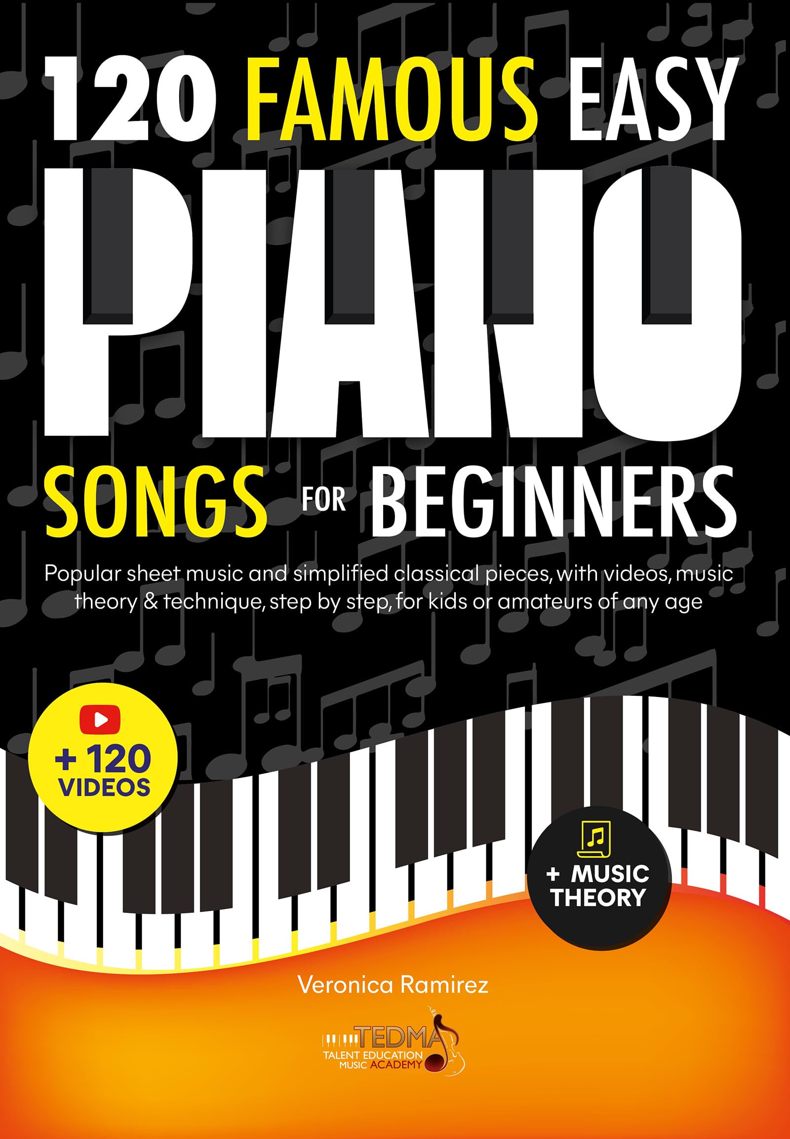 120 Famous Easy Piano Songs for Beginners: Popular Sheet Music and Simplified Classical Pieces, With Videos, Music Theory & Technique, Step by Step, for Kids or Amateurs of Any Age