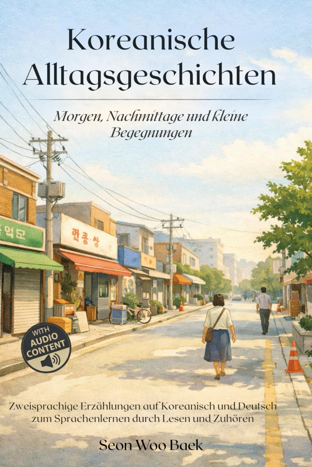 Koreanische Alltagsgeschichten - Morgen, Nachmittage und kleine Begegnungen: Zweisprachige Erzählungen auf Koreanisch und Deutsch zum Sprachenlernen durch Lesen und Zuhören
