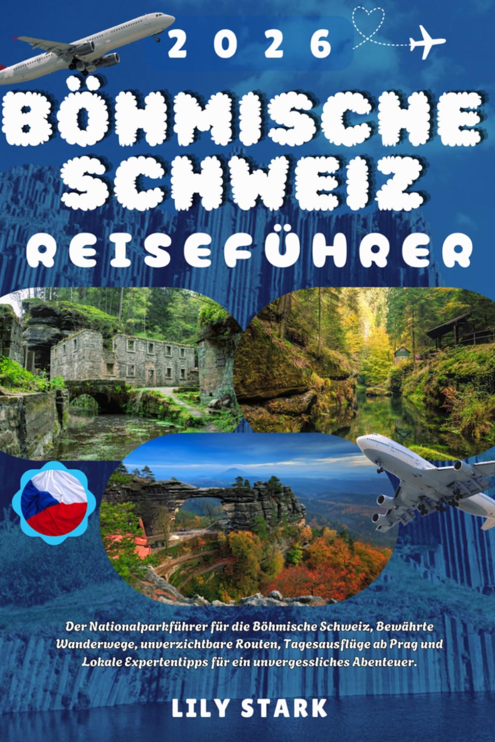 BÖHMISCHE SCHWEIZ REISEFÜHRER 2026: Der Nationalparkführer für die Böhmische Schweiz, Bewährte Wanderwege, unverzichtbare Routen, Tagesausflüge ab ... für ein unvergessliches Abenteuer.