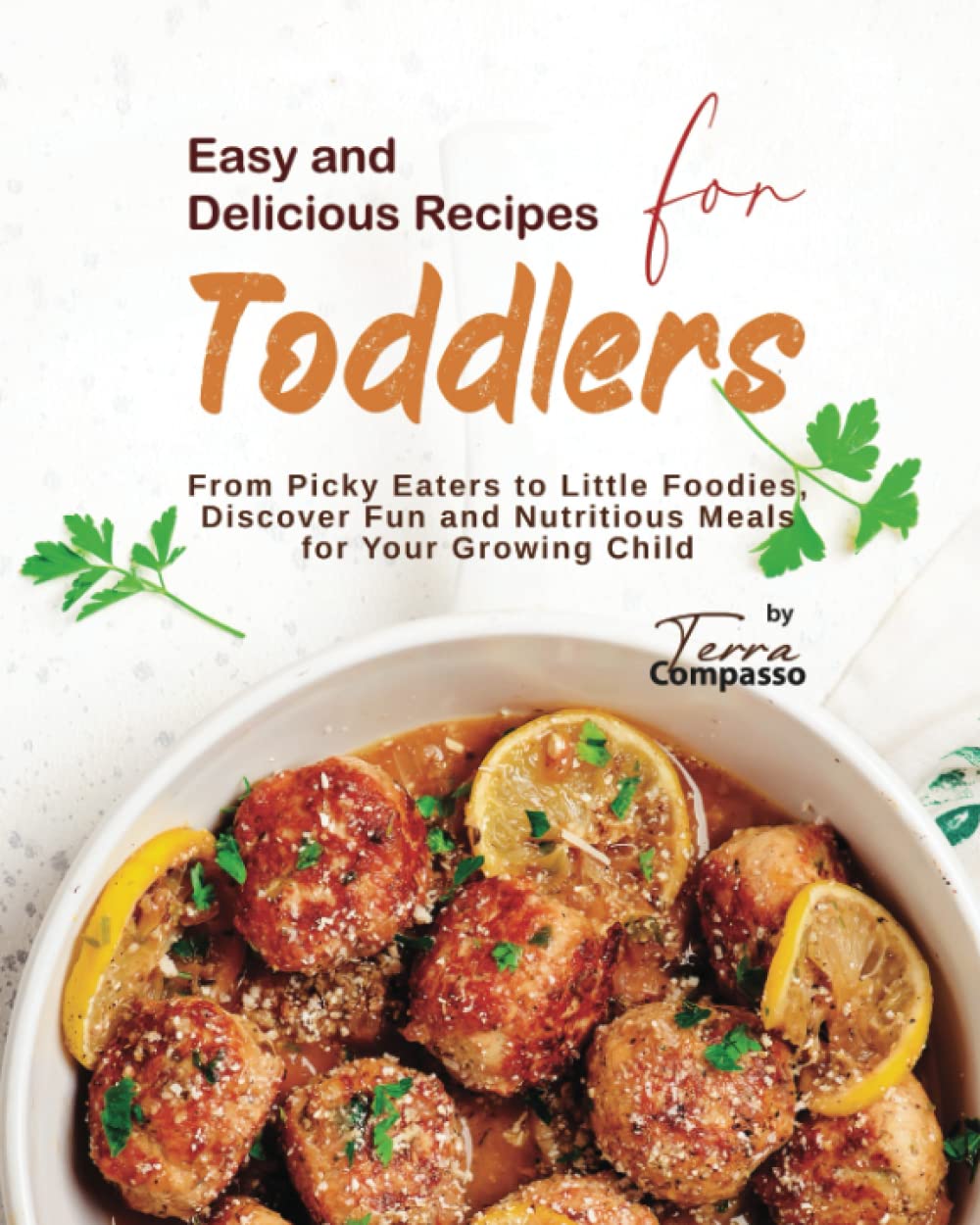 Easy and Delicious Recipes for Toddlers: From Picky Eaters to Little Foodies, Discover Fun and Nutritious Meals for Your Growing Child