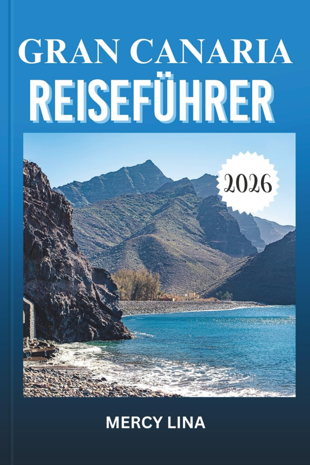 GRAN CANARIA REISEFÜHRER 2026: Entdecken Sie Top-Attraktionen, versteckte Schätze, lokale Erlebnisse und Expertentipps für ein unvergessliches Inselabenteuer.