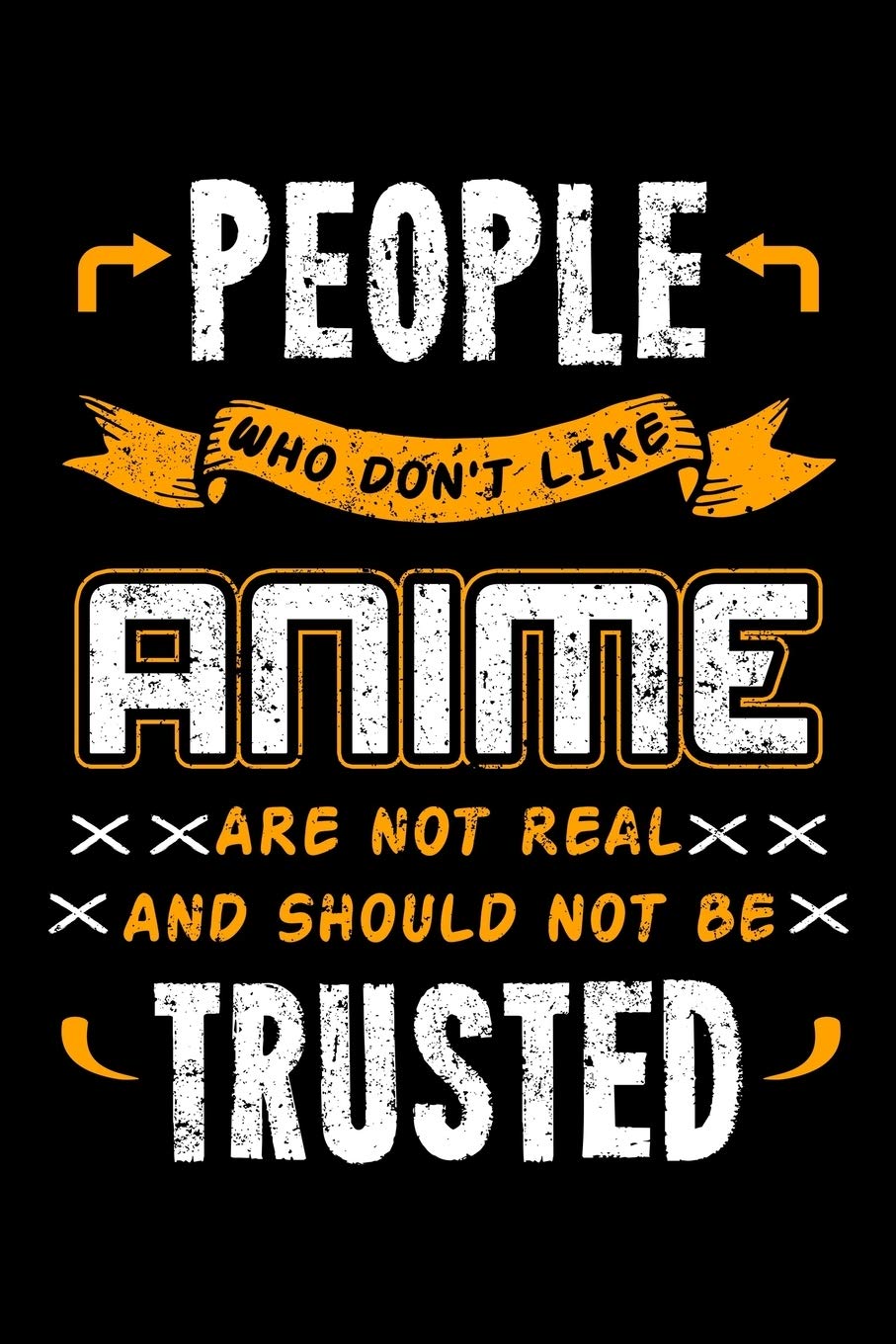 People Who Don't Like Anime Are Not Real And Should Not Be Trusted: Animation Notebook to Write in, 6x9, Lined, 120 Pages Journal