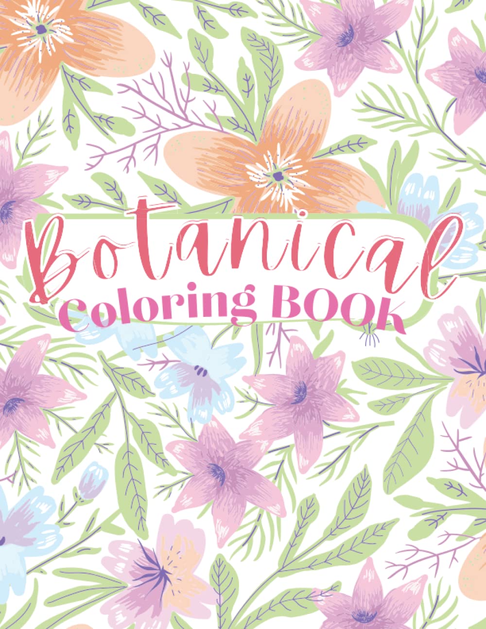 Botanical coloring book for adults and teens for relaxation, self care and stress relief | Beautiful Flower Patterns and Botanical Floral Unique Desings