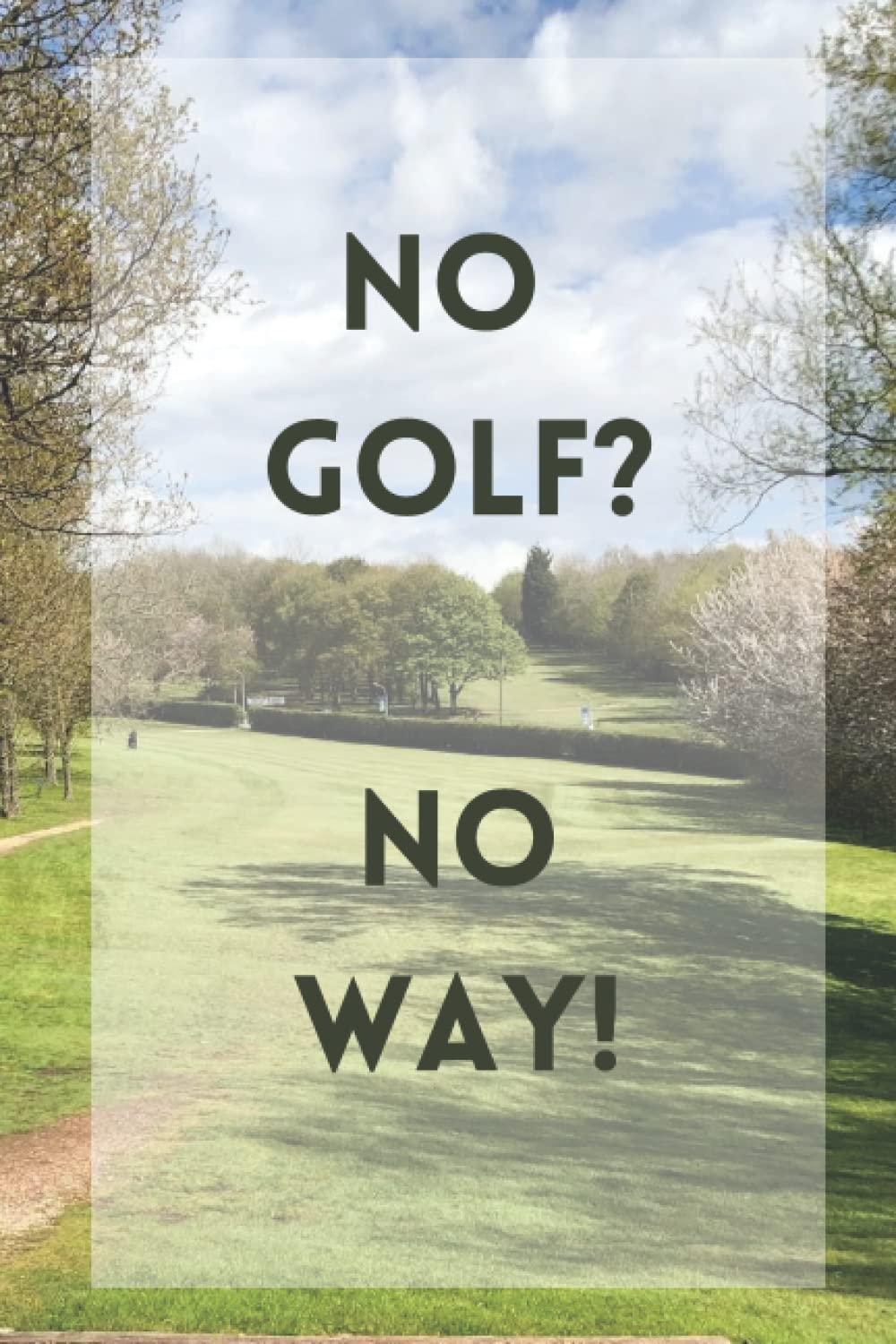 NO GOLF NO WAY COMPOSITION NOTEBOOK: Golf Themed Composition Notebook for Avid Golfers soft back cover 120 pages of lined Paper with golf images and space for the date