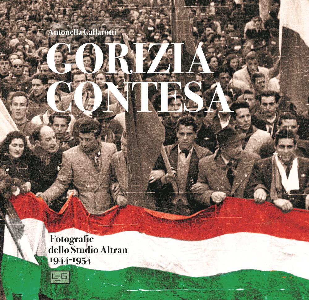 Gorizia Contesa. Fotografie Dello Studio Altran 1944-1954. Ediz. Illustrata - 4