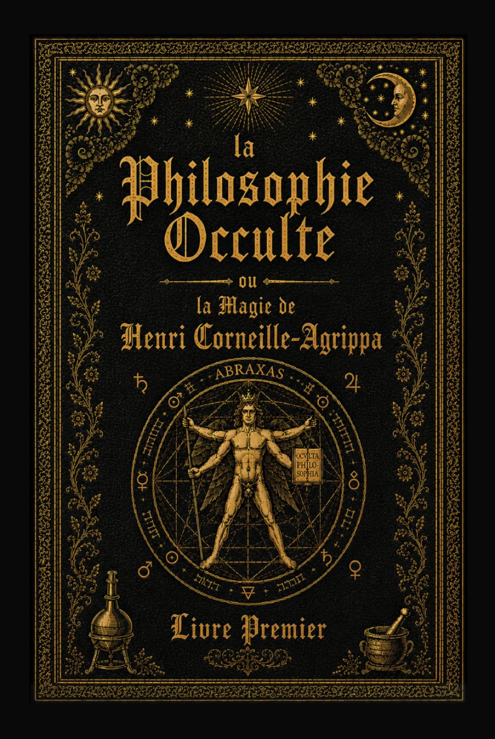 La Philosophie Occulte ou la Magie de Henri Corneille Agrippa: T1: La Magie Naturelle
