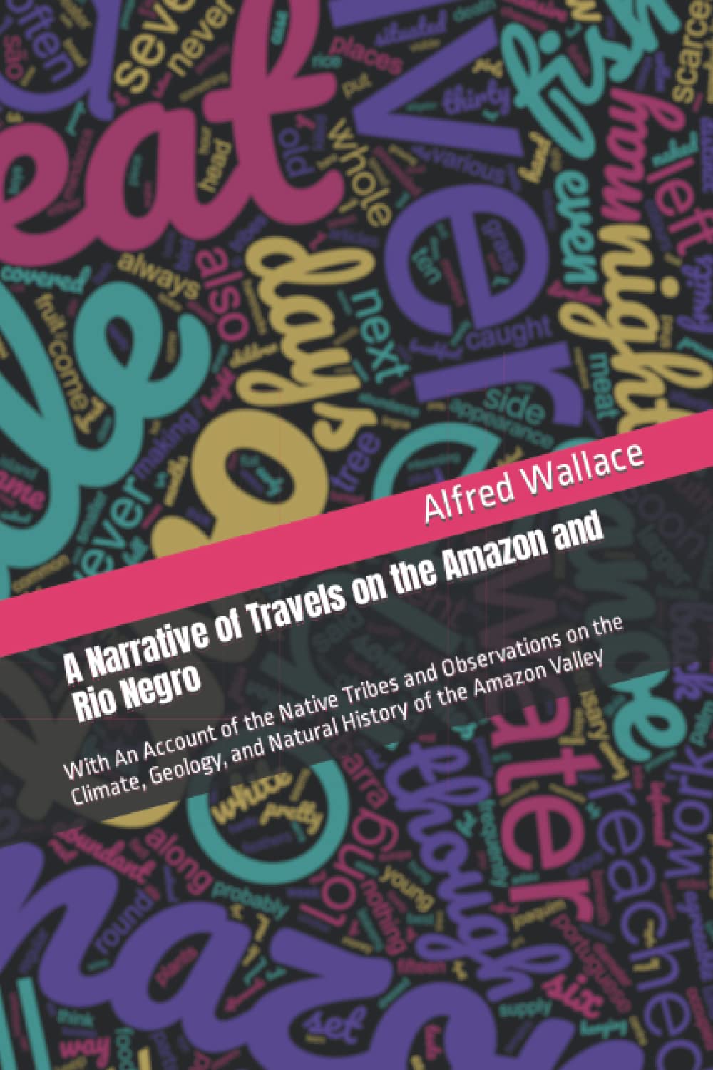 A Narrative of Travels on the Amazon and Rio Negro: With An Account of the Native Tribes and Observations on the Climate, Geology, and Natural History of the Amazon Valley