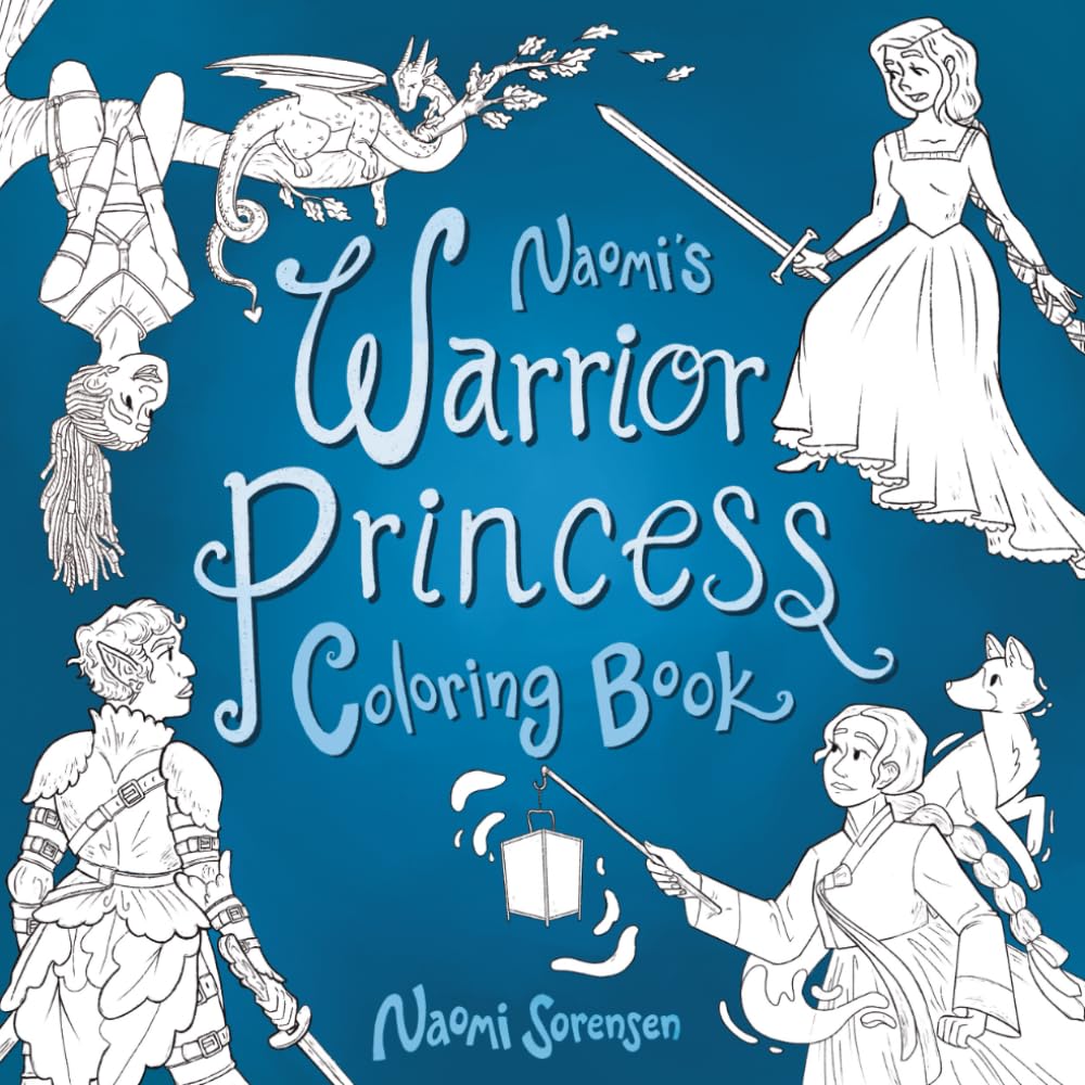 Naomi’s Warrior Princess Coloring Book: (50 Fantasy Coloring Pages of Brave Heroines, Magical Creatures & Mini Story Adventures)