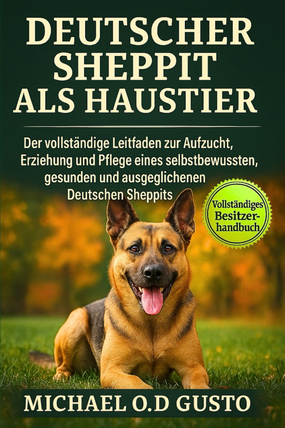 DEUTSCHER SHEPPIT ALS HAUSTIER: Der vollständige Leitfaden zur Aufzucht, Erziehung und Pflege eines selbstbewussten, gesunden und ausgeglichenen Deutschen Sheppits