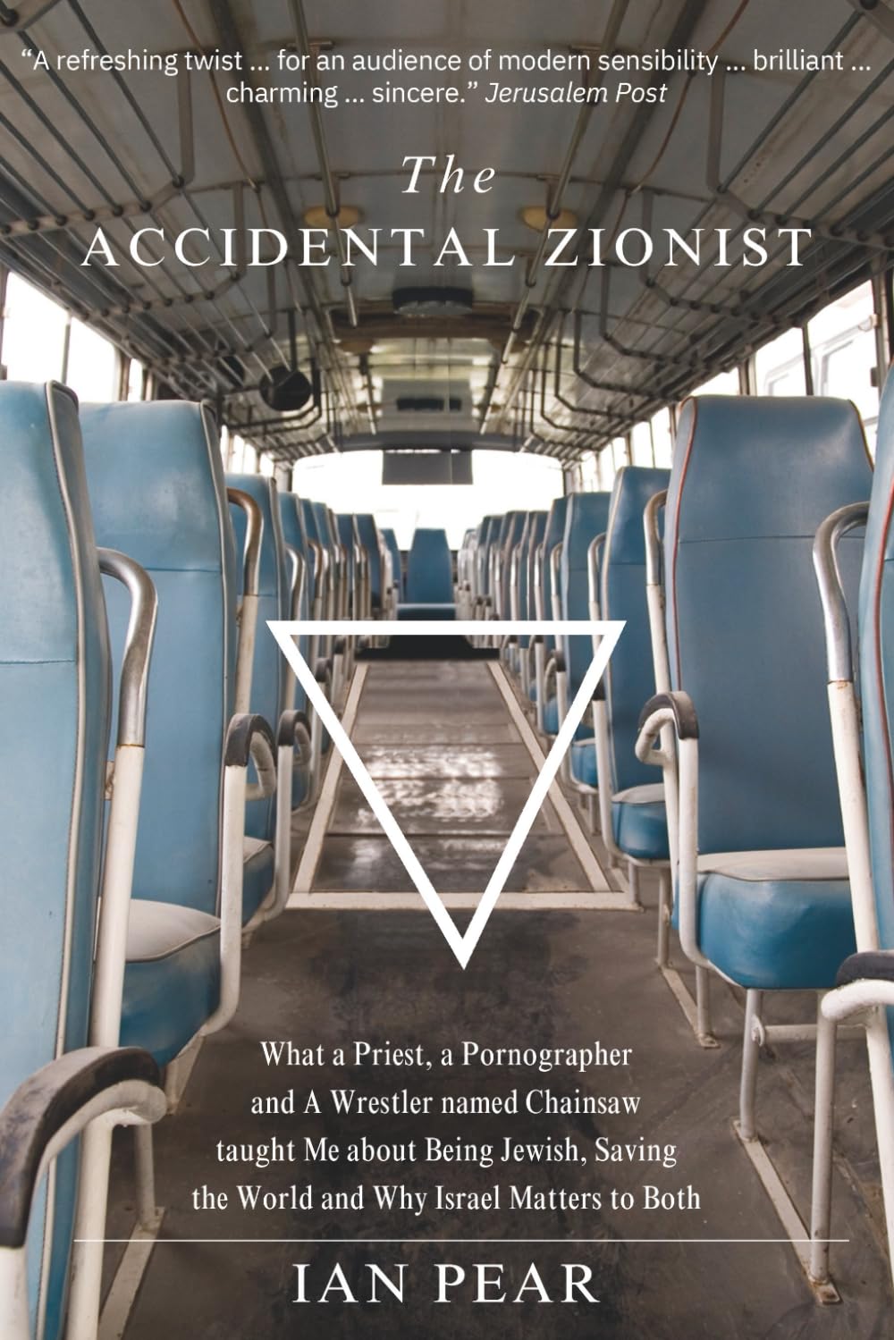 The Accidental Zionist: What a Priest, a Pornographer and a Wrestler named Chainsaw taught Me about Being Jewish, Saving the World and Why Israel Matters to Both