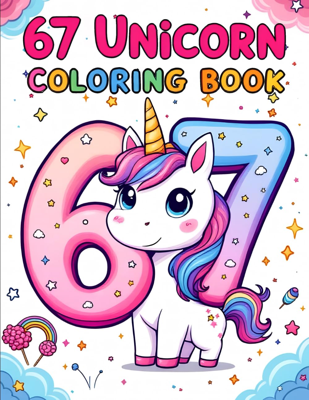 Six Seven 67 Meme Unicorn Coloring Book For Kids: Cute & Kawaii Unicorns, Fun Numbers, Magical Scenes & Adorable Coloring Pages for All Ages (67 Meme Coloring Series)