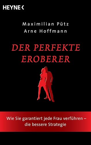 Der perfekte Eroberer: Wie Sie garantiert jede Frau verführen - Die bessere Strategie