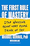 The First Rule of Mastery&colon; Stop Worrying about What People Think of You