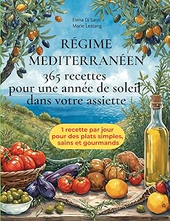 REGIME MEDITERRANEEN — 365 RECETTES POUR UNE ANNEE DE SOLEIL DANS VOTRE ASSIETTE: Le grand guide illustré du régime méditerranéen — 1 recette par jour pour des plats simples, sains et gourmands