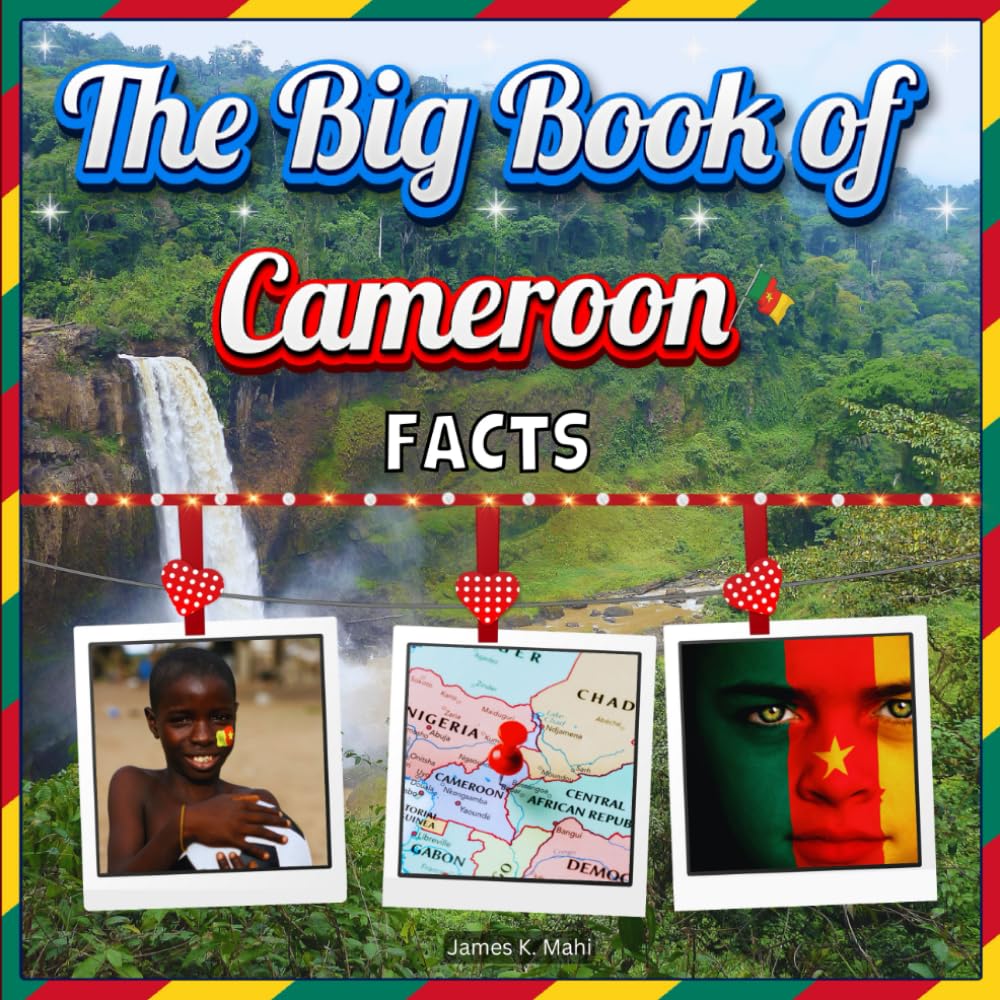 The Big Book of Cameroon Facts: An Educational Country Travel Picture Book for Kids about History, Destination Places, Animals, and Many More