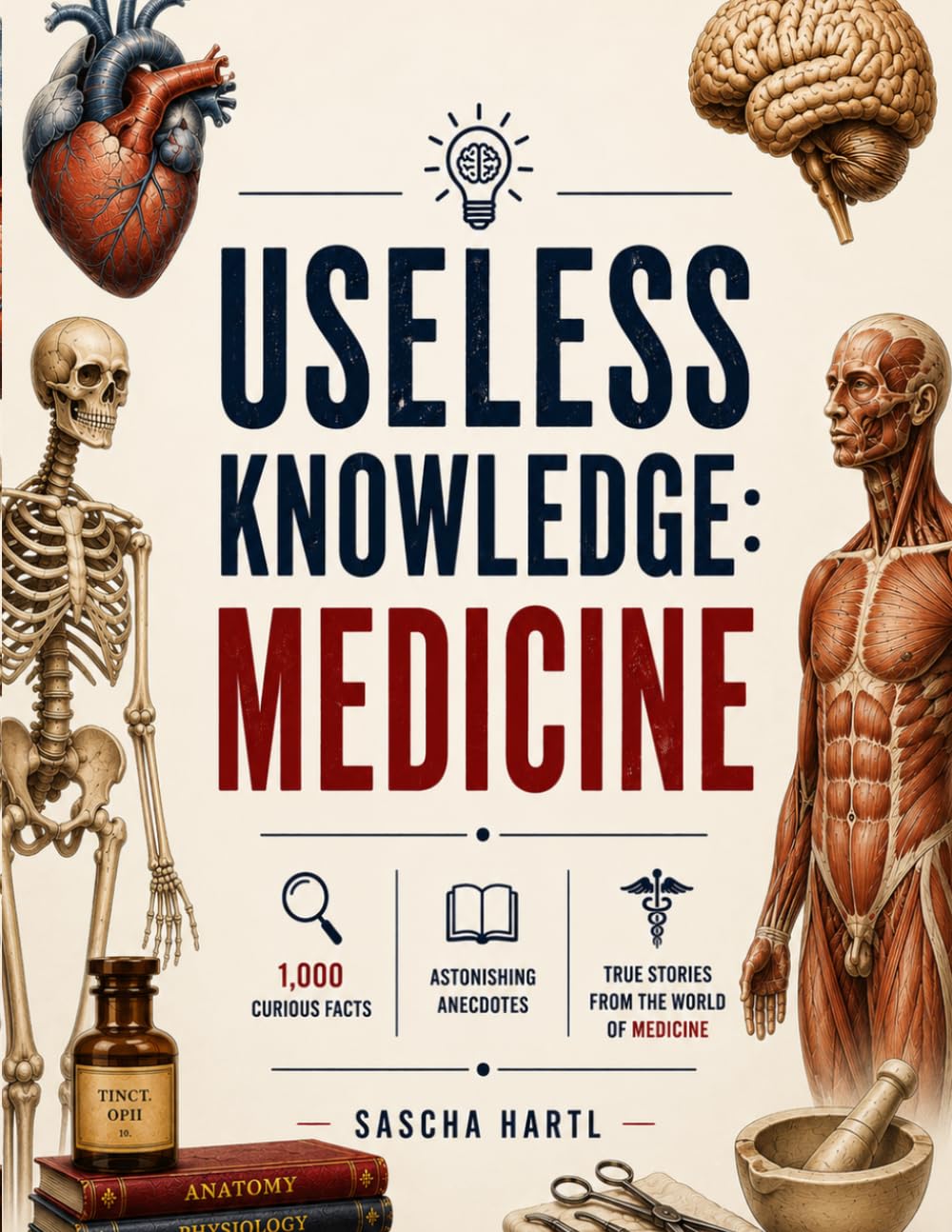 Useless Knowledge: Medicine: 1,000 curious facts, astonishing anecdotes & true stories from the world of medicine | A gift for doctors & knowledge enthusiasts