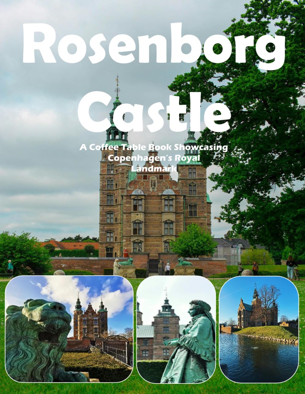 Rosenborg Castle: A Coffee Table Book Showcasing Copenhagen's Royal Landmark – Also see The Danish Crown Jewels, Knights' Hall, King's Garden, ... and much more (Travel Coffee Table Books)