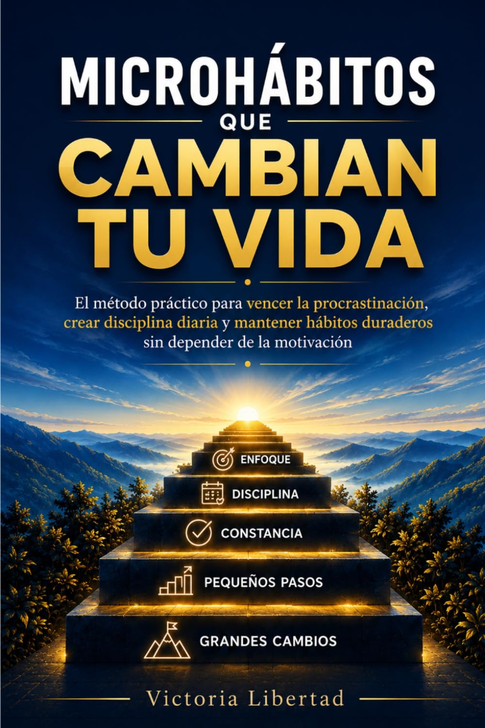 Microhábitos que Cambian tu Vida: El método práctico para vencer la procrastinación, crear disciplina diaria y mantener hábitos duraderos sin depender de la motivación